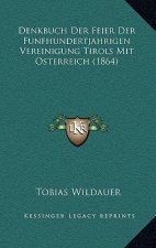 Denkbuch Der Feier Der Funfhundertjahrigen Vereinigung Tirols Mit Osterreich (1864)