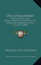 Der Sprachwart: Sprachregeln Und Sprachsunden Als Beitrage Zur Deutschen Grammatik Und Stilistik (1894)