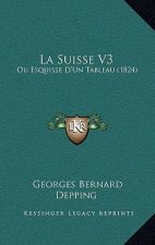 La Suisse V3: Ou Esquisse D'Un Tableau (1824)
