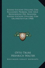 Rudolf Euckens Stellung Zum Religiosen Problem; Eine Neue Begrundung Der Religion; Rudolf Euckens Stellung Zum Urchristentum (1908)