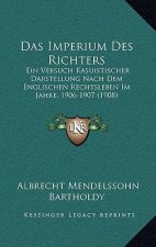 Das Imperium Des Richters: Ein Versuch Kasuistischer Darstellung Nach Dem Englischen Rechtsleben Im Jahre, 1906-1907 (1908)