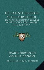 De Laatste Groote Schilderschool: Critische Kunstebeschouwing Van Onze Oude Hollandsche Meesters (1877)