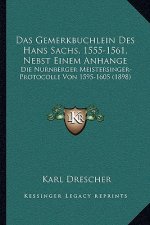 Das Gemerkbuchlein Des Hans Sachs, 1555-1561, Nebst Einem Anhange: Die Nurnberger Meistersinger-Protocolle Von 1595-1605 (1898)