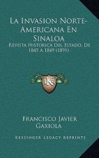 La Invasion Norte-Americana En Sinaloa: Revista Historica Del Estado, De 1845 A 1849 (1891)