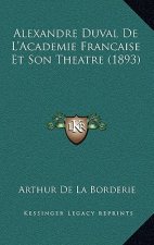 Alexandre Duval De L'Academie Francaise Et Son Theatre (1893)