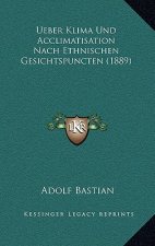 Ueber Klima Und Acclimatisation Nach Ethnischen Gesichtspuncten (1889)