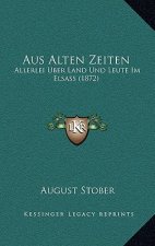 Aus Alten Zeiten: Allerlei Uber Land Und Leute Im Elsass (1872)