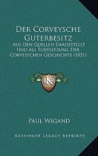 Der Corveysche Guterbesitz: Aus Den Quellen Dargestellt Und Als Fortsetzung Der Corveyschen Geschichte (1831)