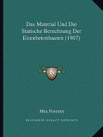 Das Material Und Die Statische Berechnung Der Eisenbetonbauten (1907)