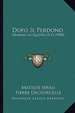Dopo Il Perdono: Dramma In Quatro Atti (1908)