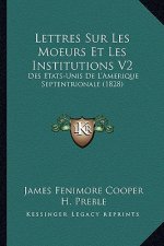 Lettres Sur Les Moeurs Et Les Institutions V2: Des Etats-Unis De L'Amerique Septentrionale (1828)