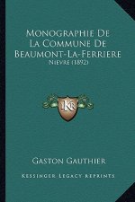 Monographie De La Commune De Beaumont-La-Ferriere: Nievre (1892)