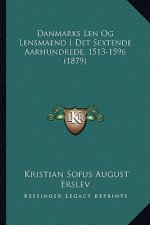 Danmarks Len Og Lensmaend I Det Sextende Aarhundrede, 1513-1596 (1879)