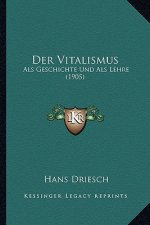 Der Vitalismus: Als Geschichte Und Als Lehre (1905)