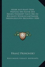 Neuer Anti-Kant Oder Prufung Der Kritik Der Reinen Vernunft Nach Den In Bolzano's Wissenschaftslehre Niedergelegten Begriffen (1850)