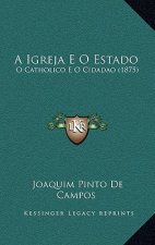 A Igreja E O Estado: O Catholico E O Cidadao (1875)