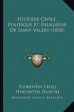 Histoire Civile, Politique Et Religieuse De Saint-Valery (1858)