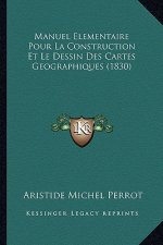 Manuel Elementaire Pour La Construction Et Le Dessin Des Cartes Geographiques (1830)