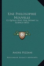 Une Philosophie Nouvelle: Ce Qu'elle Doit Etre Devant La Science (1872)