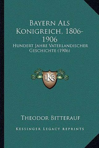 Bayern Als Konigreich, 1806-1906: Hundert Jahre Vaterlandischer Geschichte (1906)