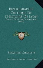 Bibliographie Critique De L'Histoire De Lyon: Depuis 1789 Jusqu'a Nos Jours (1903)