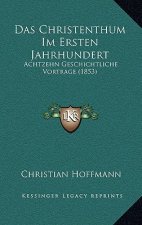 Das Christenthum Im Ersten Jahrhundert: Achtzehn Geschichtliche Vortrage (1853)