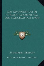 Das Magyarentum In Ungarn Im Kampfe Um Den Nationalstaat (1904)