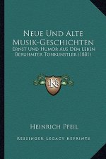 Neue Und Alte Musik-Geschichten: Ernst Und Humor Aus Dem Leben Beruhmter Tonkunstler (1881)