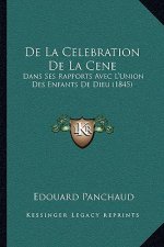 De La Celebration De La Cene: Dans Ses Rapports Avec L'Union Des Enfants De Dieu (1845)