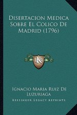 Disertacion Medica Sobre El Colico De Madrid (1796)