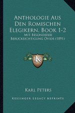 Anthologie Aus Den Romischen Elegikern, Book 1-2: Mit Besonderer Berucksichtigung Ovids (1891)