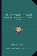 De La Ploutocratie: Ou Du Gouvernement Des Riches (1848)