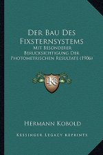 Der Bau Des Fixsternsystems: Mit Besonderer Berucksichtigung Der Photometrischen Resultate (1906)