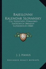 Bajeslovny Kalendar Slovansky: Cili Pozustatky Pohansko-Svatecnych Obraduv Slovanskych (1860)