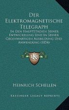 Der Elektromagnetische Telegraph: In Den Hauptstadien Seiner Entwickelung Und In Seiner Gegenwartigen Ausbildung Und Anwendung (1854)