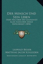 Der Mensch Und Sein Leben: Oder Was Uber Die Gesundheit Aller Irdischen Dinge Entscheidet (1854)