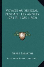 Voyage Au Senegal, Pendant Les Annees 1784 Et 1785 (1802)