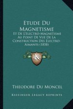 Etude Du Magnetisme: Et De L'Electro-Magnetisme Au Point De Vue De La Construction Des Electro-Aimants (1858)