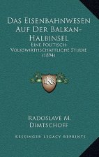 Das Eisenbahnwesen Auf Der Balkan-Halbinsel: Eine Politisch-Volkswirthschaftliche Studie (1894)