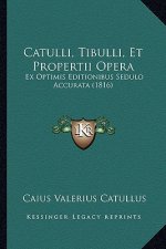 Catulli, Tibulli, Et Propertii Opera: Ex Optimis Editionibus Sedulo Accurata (1816)