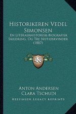 Historikeren Vedel Simonsen: En Literaerhistorisk-Biografisk Skildring, Og Tre Nutidskvinder (1887)