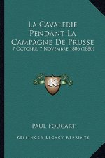 La Cavalerie Pendant La Campagne De Prusse: 7 Octobre, 7 Novembre 1806 (1880)