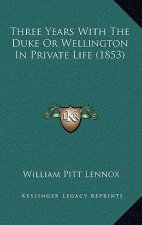 Three Years With The Duke Or Wellington In Private Life (1853)
