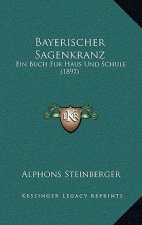 Bayerischer Sagenkranz: Ein Buch Fur Haus Und Schule (1897)