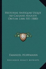 Historiae Antiquae Usque Ad Caesaris Augusti Obitum Libri XII (1880)