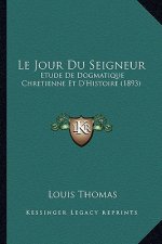 Le Jour Du Seigneur: Etude De Dogmatique Chretienne Et D'Histoire (1893)