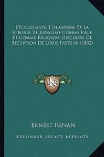 L'Ecclesiaste; L'Islamisme Et La Science; Le Judaisme Comme Race Et Comme Religion; Discours De Reception De Louis Pasteur (1882)