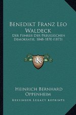 Benedikt Franz Leo Waldeck: Der Fuhrer Der Preussischen Demokratie, 1848-1870 (1873)
