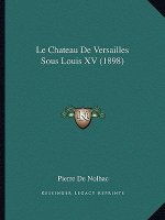 Le Chateau De Versailles Sous Louis XV (1898)
