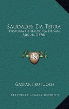 Saudades Da Terra: Historia Genealogica De Sam Miguel (1876)